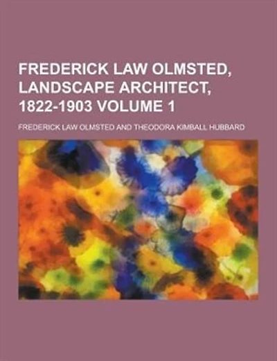 Frederick Law Olmsted, Landscape Architect, 1822-1903 Volume 1