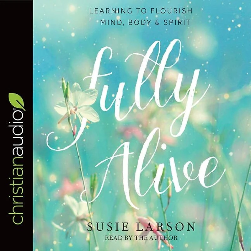 Fully Alive: Learning to Flourish--Mind, Body & Spirit