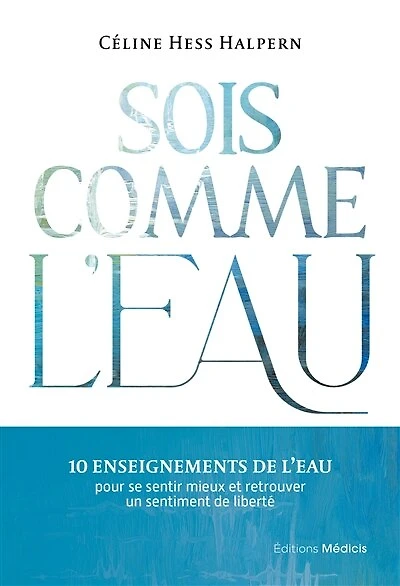Sois comme l'eau: 10 enseignements de l'eau pour se sentir mieux et retrouver un sentiment liberté