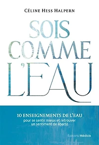 Sois comme l'eau: 10 enseignements de l'eau pour se sentir mieux et retrouver un sentiment liberté