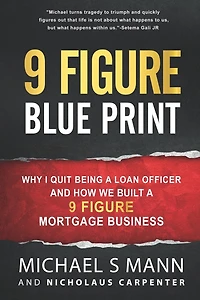 9 Figure Blueprint - Why I Quit Being a Loan Officer and How We Built a 9 Figure Mortgage Business