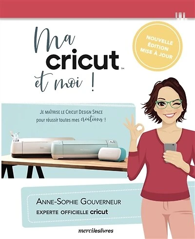 Ma Cricut et moi !: je maîtrise le Design space pour réussir toutes mes créations !