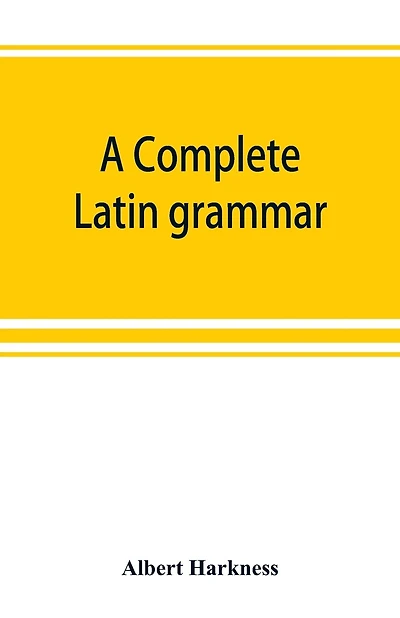 A Complete Latin Grammar