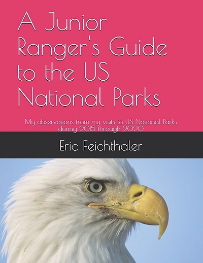A Junior Ranger's Guide to the US National Parks: My observations from my visits to 48 US National Parks during 2015 through 2020