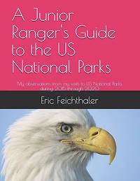 A Junior Ranger's Guide to the US National Parks: My observations from my visits to 48 US National Parks during 2015 through 2020