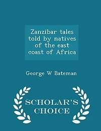 Zanzibar tales told by natives of the east coast of Africa  - Scholar's Choice Edition