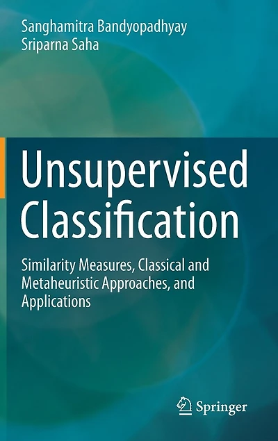 Unsupervised Classification: Similarity Measures, Classical And Metaheuristic Approaches, Applications