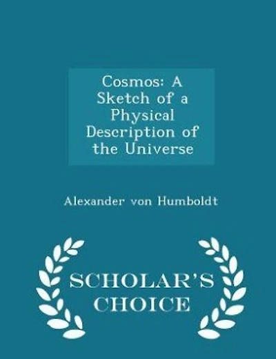 Cosmos: A Sketch of a Physical Description of the Universe - Scholar's Choice Edition
