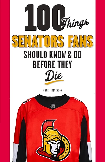 100 Things Senators Fans Should Know & Do Before They Die