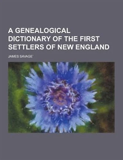 A Genealogical Dictionary of the First Settlers of New England