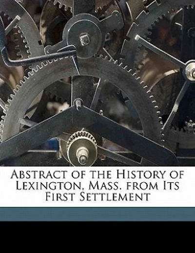 Abstract of the History Lexington, Mass. from Its First Settlement - Primary Source Edition