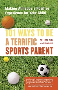 101 Ways to Be a Terrific Sports Parent: Making Athletics Positive Experience for Your Child