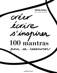 Créer, écrire, s'inspirer: 100 mantras pour se ressourcer
