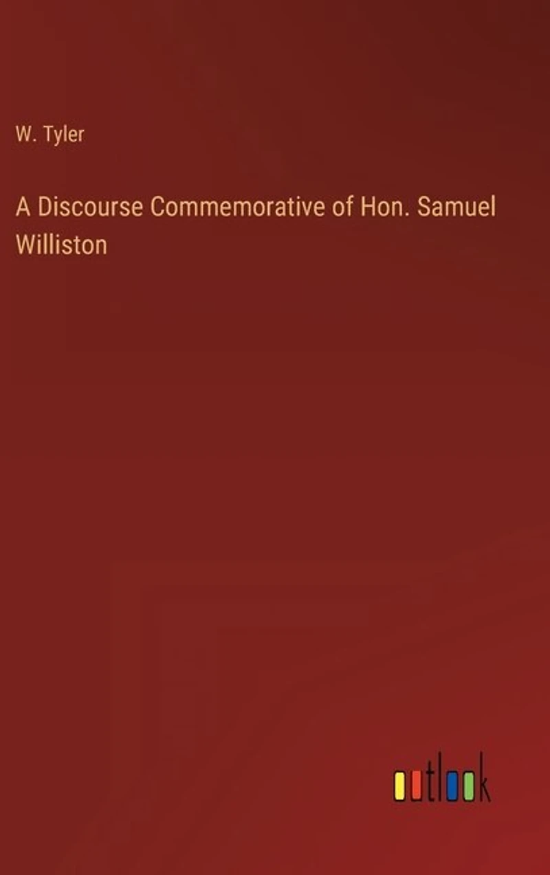 A Discourse Commemorative of Hon. Samuel Williston