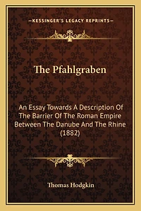 The Pfahlgraben: An Essay Towards A Description Of The Barrier Of The Roman Empire Between The Danube And The Rhine (1882)