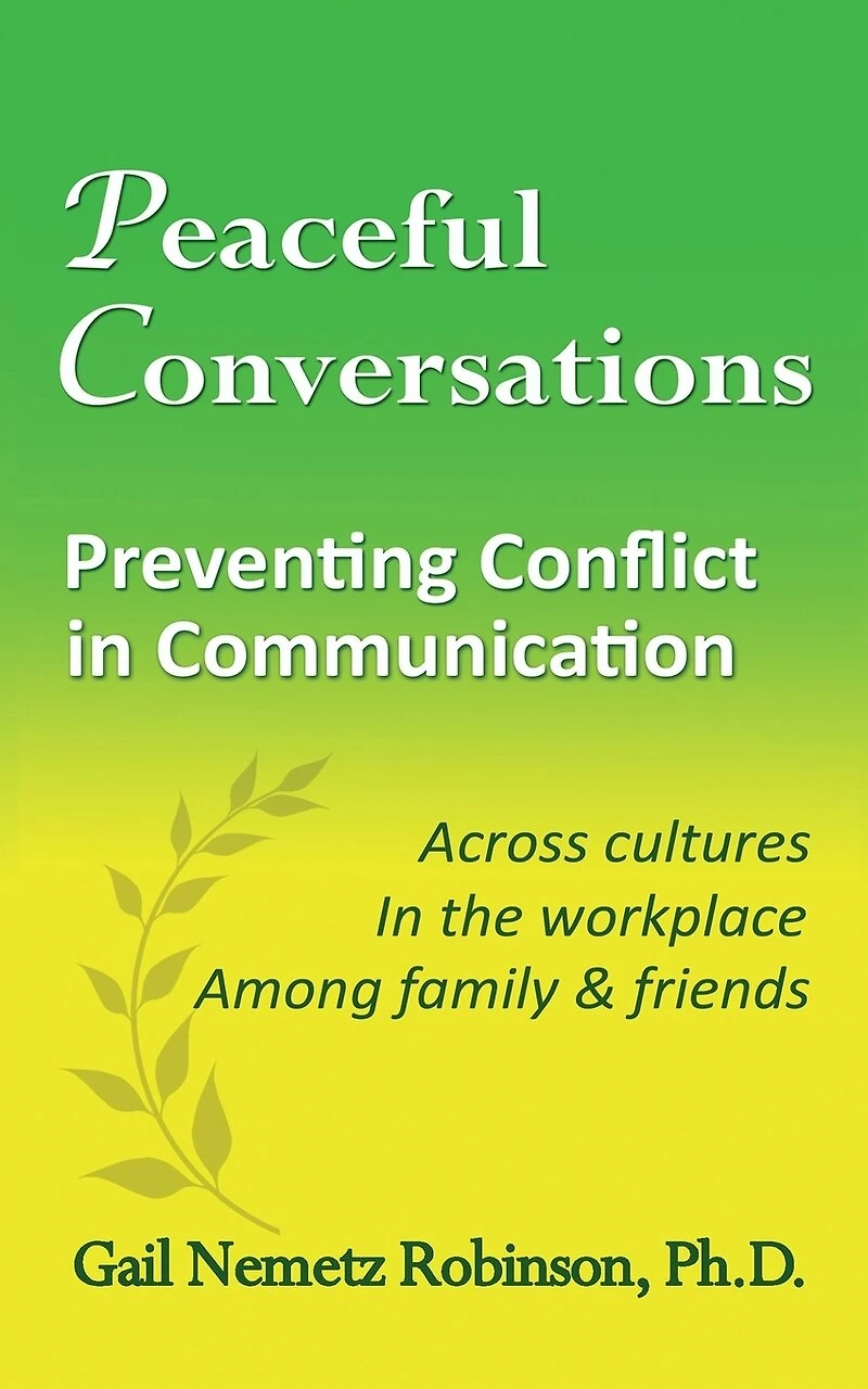 Peaceful Conversations - Preventing Conflict Communication: Across cultures, the workplace, Among family & friends