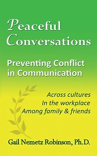 Peaceful Conversations - Preventing Conflict Communication: Across cultures, the workplace, Among family & friends
