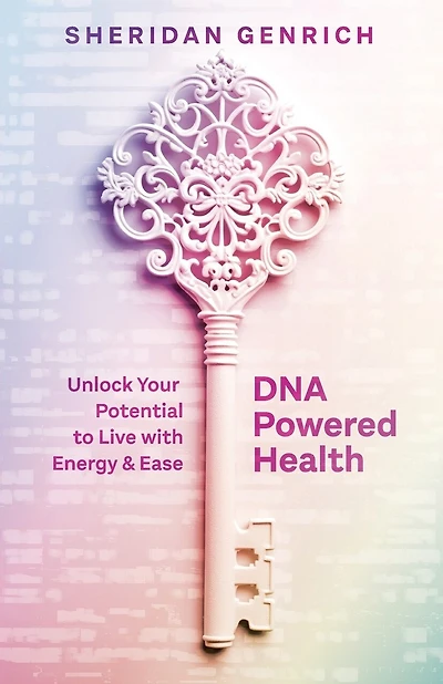 DNA Powered Health: Unlock Your Potential to Live with Energy and Ease