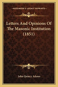 Letters And Opinions Of The Masonic Institution (1851)