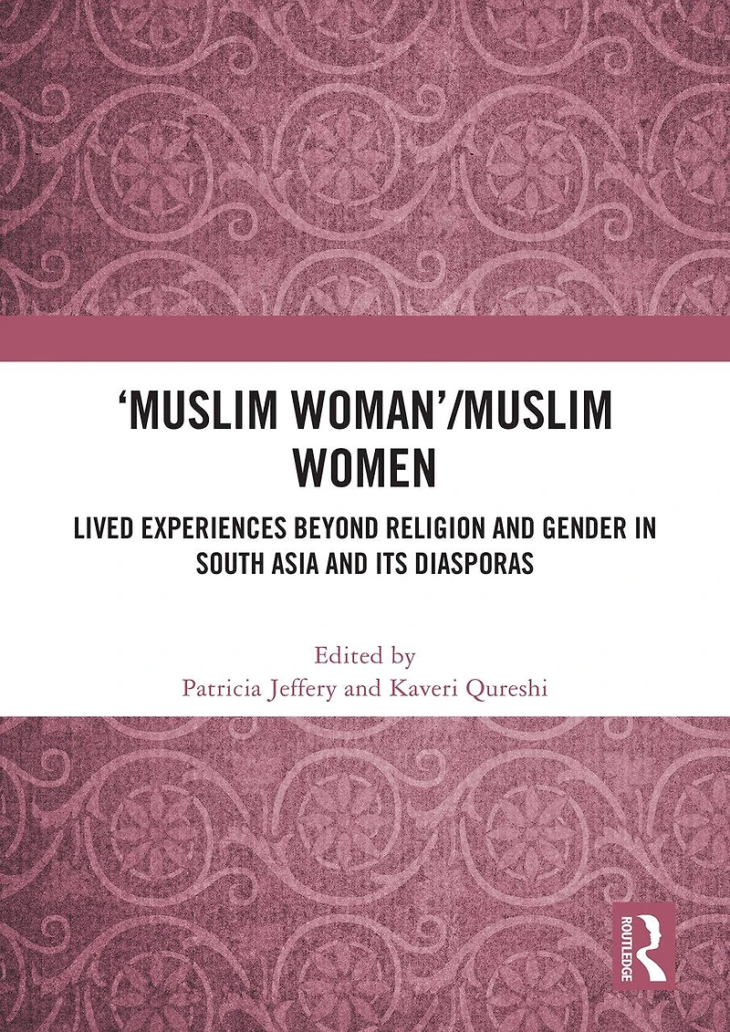 'Muslim Woman'/Muslim women: Lived Experiences beyond Religion and Gender South Asia Its Diasporas