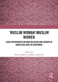 'Muslim Woman'/Muslim women: Lived Experiences beyond Religion and Gender South Asia Its Diasporas