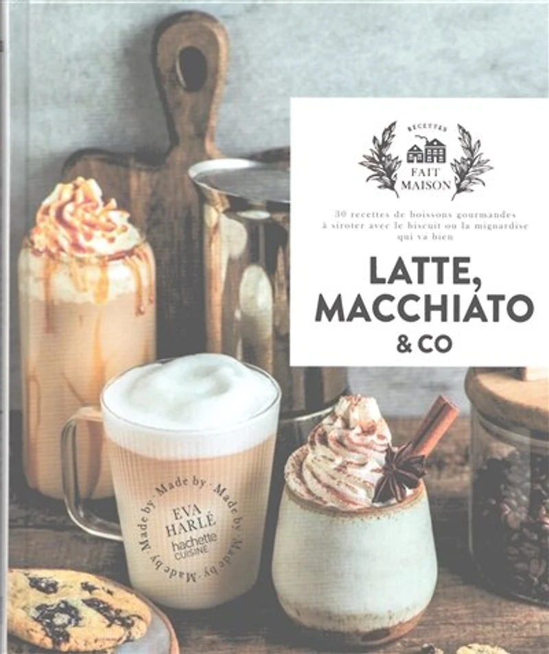 Latte, macchiato & Co : 30 recettes de boissons gourmandes à siroter avec le biscuit ou la mignardise qui va bien: 30 recettes de boissons gourmandes à siroter avec le biscuit ou la mignardise qui va bien