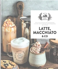 Latte, macchiato & Co : 30 recettes de boissons gourmandes à siroter avec le biscuit ou la mignardise qui va bien: 30 recettes de boissons gourmandes à siroter avec le biscuit ou la mignardise qui va bien