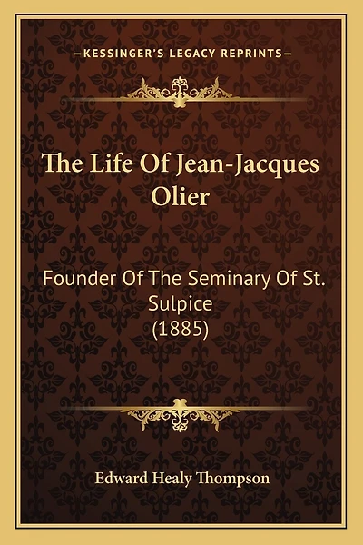 The Life Of Jean-Jacques Olier: Founder Of The Seminary Of St. Sulpice (1885)