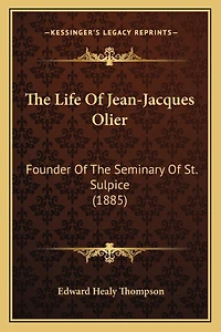 The Life Of Jean-Jacques Olier: Founder Of The Seminary Of St. Sulpice (1885)