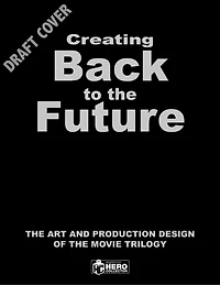 Creating Back to the Future: The Art and Production Design of the Movie Trilogy