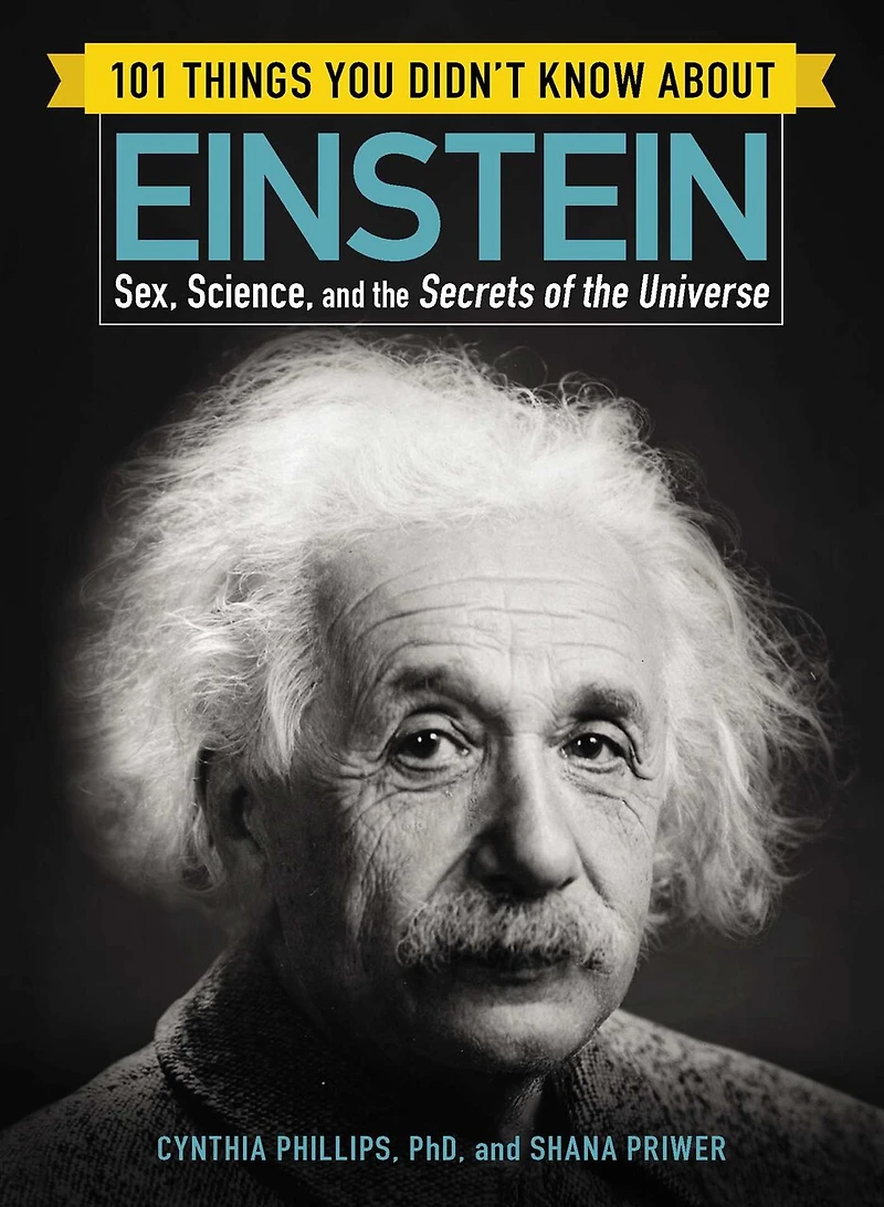 101 Things You Didn't Know about Einstein: Sex, Science, and the Secrets of Universe