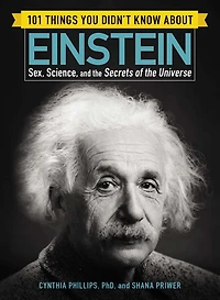 101 Things You Didn't Know about Einstein: Sex, Science, and the Secrets of Universe