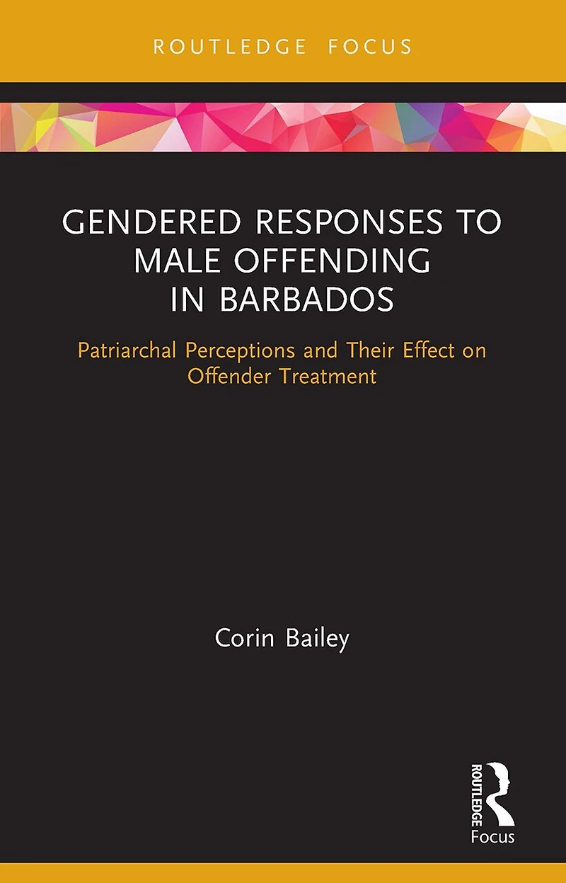 Gendered Responses to Male Offending Barbados: Patriarchal Perceptions and Their Effect on Offender Treatment