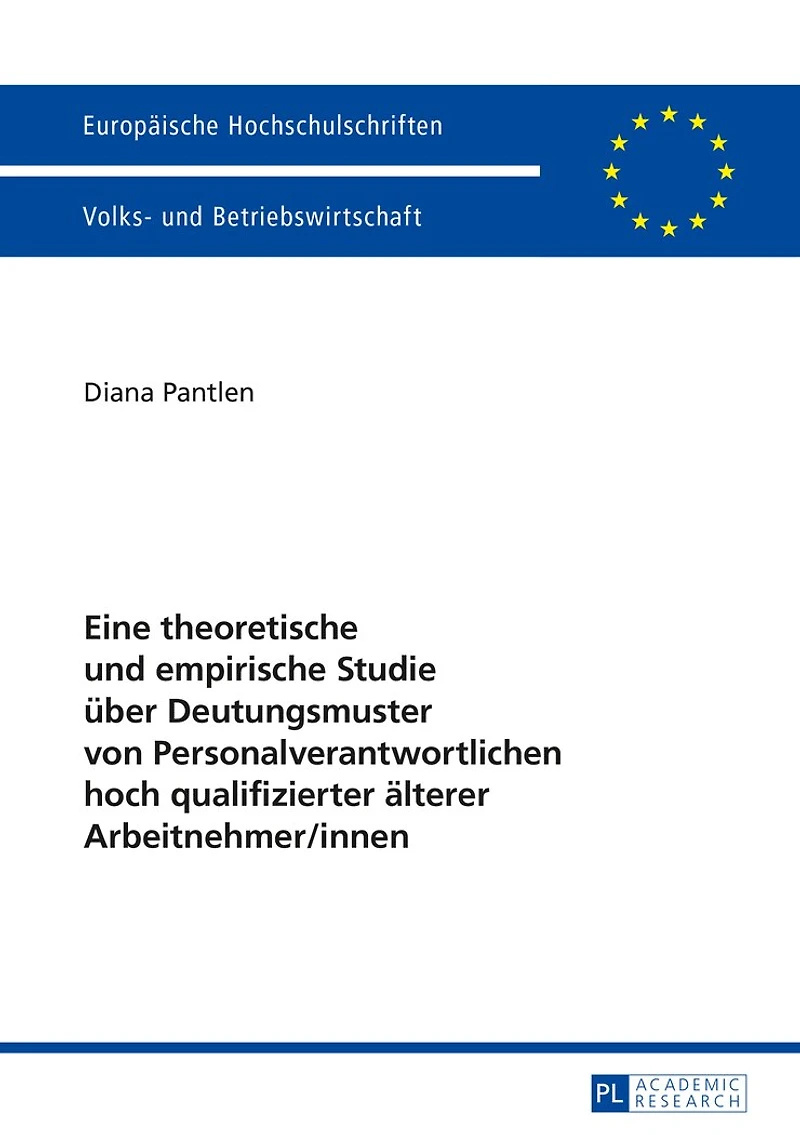Eine theoretische und empirische Studie ueber Deutungsmuster von Personalverantwortlichen hoch qualifizierter aelterer Arbeitnehmer/innen