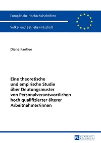 Eine theoretische und empirische Studie ueber Deutungsmuster von Personalverantwortlichen hoch qualifizierter aelterer Arbeitnehmer/innen