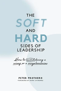 The Soft & Hard Sides of Leadershi: How to Avoid Being a Wimp or Megalomaniac