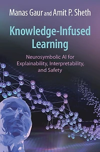 Knowledge-Infused Learning: Neurosymbolic AI for Explainability, Interpretability, and Safety