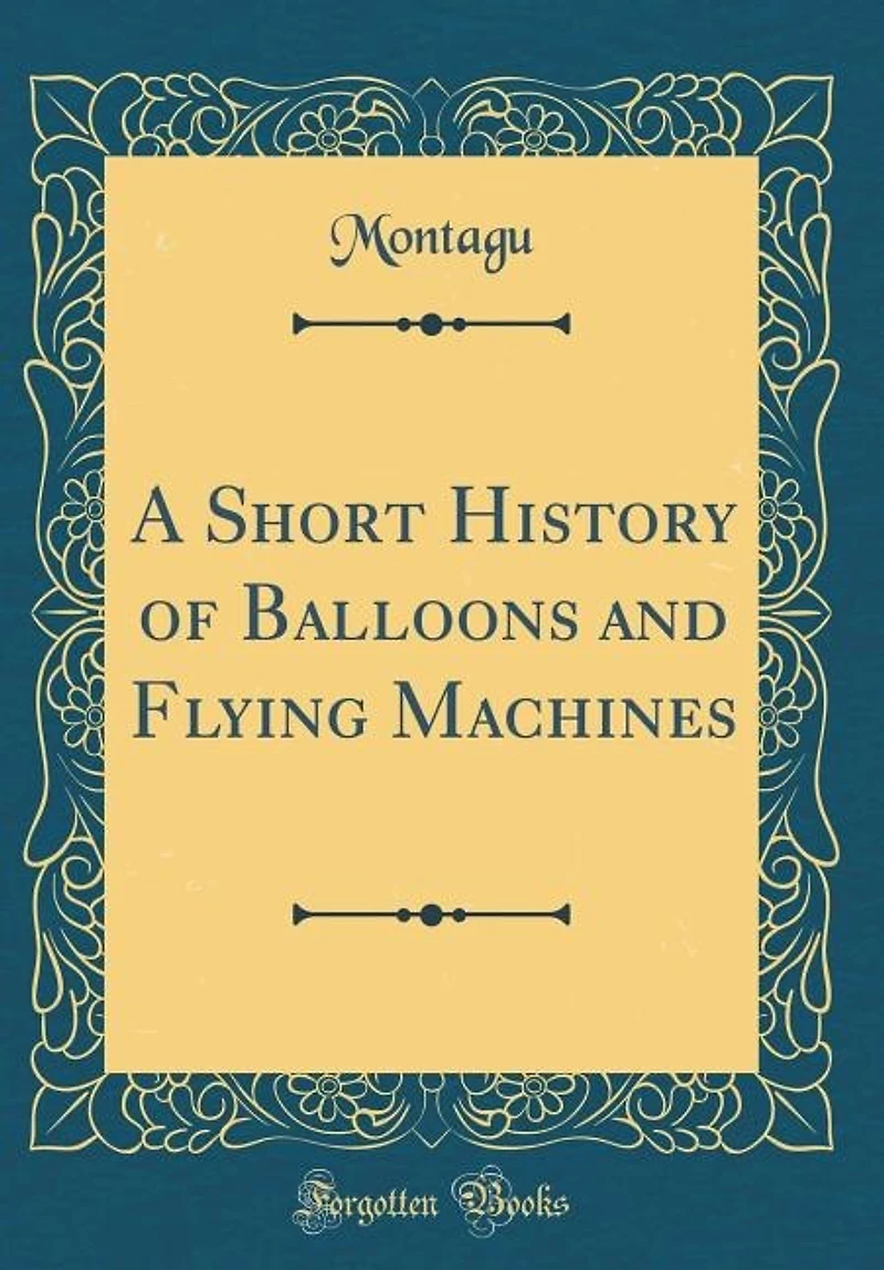 A Short History of Balloons and Flying Machines (Classic Reprint)
