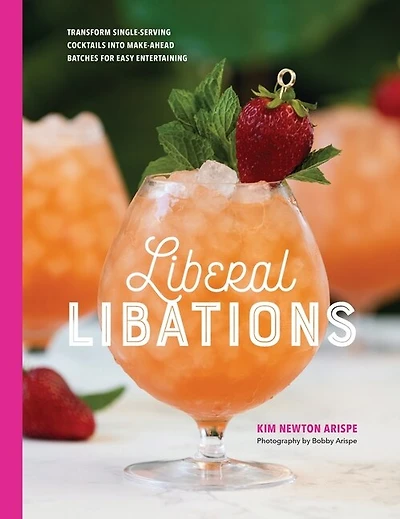 Liberal Libations: Transform Single-serving Cocktails Into Make-ahead Batches For Easy Entertaining