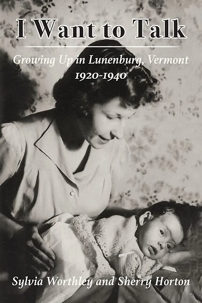 I Want To Talk: Growing Up In Lunenburg, Vermont, 1920-1940