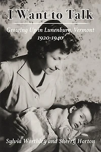 I Want To Talk: Growing Up In Lunenburg, Vermont, 1920-1940