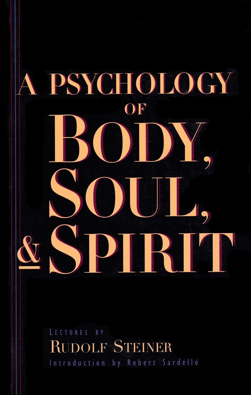 A Psychology of Body, Soul, and Spirit: Anthroposophy, Psychosophy, Pneumatosophy (CW 115)