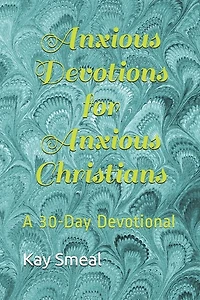 Anxious Devotions for Anxious Christians: A 30-Day Devotional