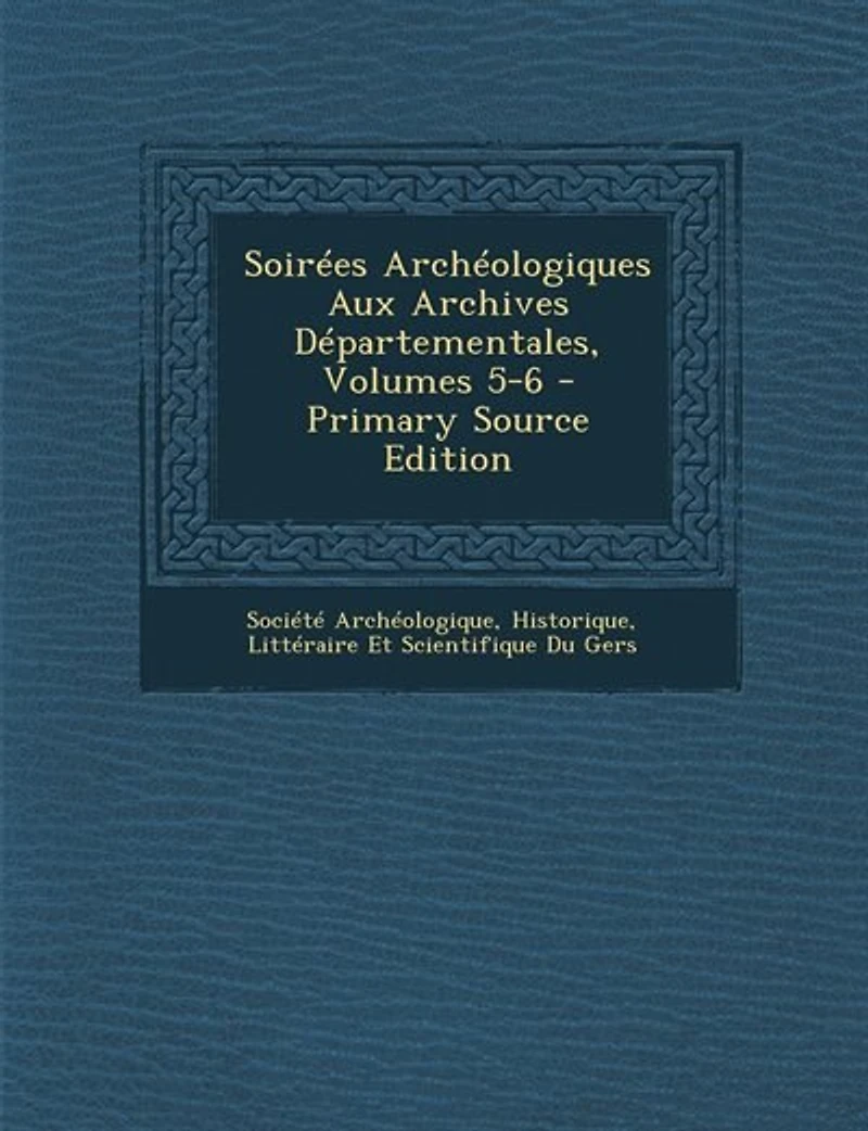 Soirées Archéologiques Aux Archives Départementales, Volumes 5-6 - Primary Source Edition