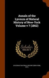 Annals of the Lyceum Natural History New-York Volume v 7 (1862)