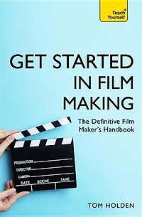 Get Started in Film Making: A Comprehensive Gude from Scriptwriting, Casting, and Financing to Lighting, Editing, and the Final Cut