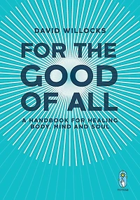 For the Good of All: A Handbook for Healing Body, Mind and Soul