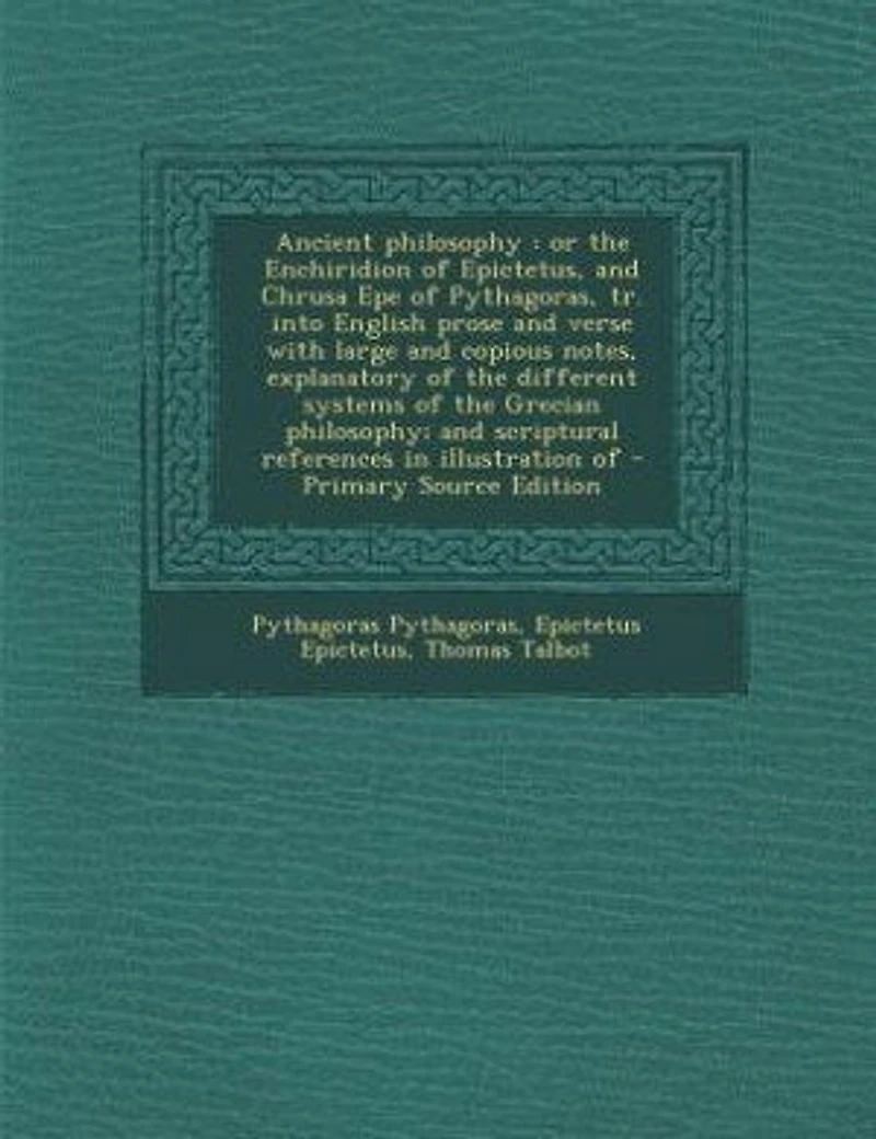 Ancient Philosophy: Or the Enchiridion Of Epictetus, and Chrusa Epe Pythagoras, tr. Into English Prose Verse Wit
