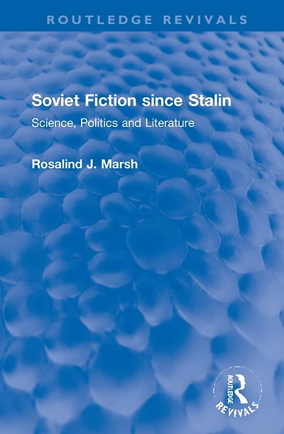 Soviet Fiction since Stalin: Science, Politics and Literature