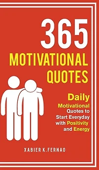 365 Motivational Quotes: Daily Quotes To Start Everyday With Positivity And Energy